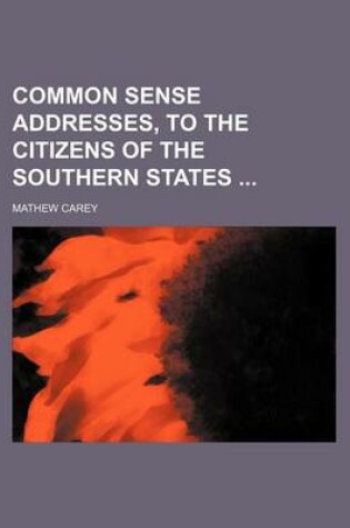 Cover of Common Sense Addresses, to the Citizens of the Southern States