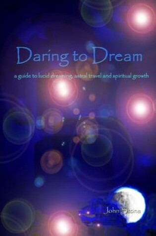 Cover of Daring to Dream: A Guide to Lucid Dreaming, Astral Travel and Spiritual Growth