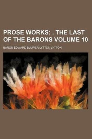 Cover of Prose Works Volume 10; . the Last of the Barons