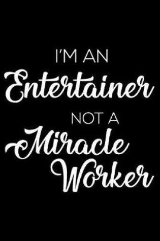 Cover of I'm an Entertainer Not a Miracle Worker