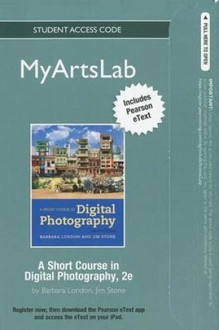 Cover of NEW MyLab Arts with Pearson eText -- Standalone Access Card -- for A Short Course in Digital Photography (standalone)