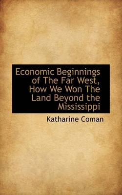 Book cover for Economic Beginnings of the Far West, How We Won the Land Beyond the Mississippi