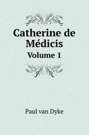 Cover of Catherine de Me&#769;dicis Volume 1