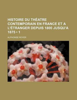 Book cover for Histoire Du Theatre Contemporain En France Et A L'Etranger Depuis 1800 Jusqu'a 1875 (1)