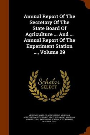 Cover of Annual Report of the Secretary of the State Board of Agriculture ... and ... Annual Report of the Experiment Station ..., Volume 29