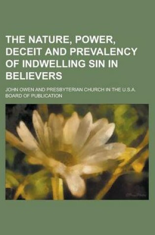 Cover of The Nature, Power, Deceit and Prevalency of Indwelling Sin in Believers