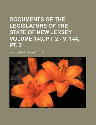 Book cover for Documents of the Legislature of the State of New Jersey Volume 143, PT. 2 - V. 144, PT. 2