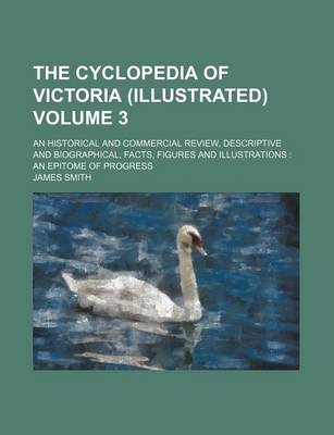 Book cover for The Cyclopedia of Victoria (Illustrated) Volume 3; An Historical and Commercial Review, Descriptive and Biographical, Facts, Figures and Illustrations an Epitome of Progress