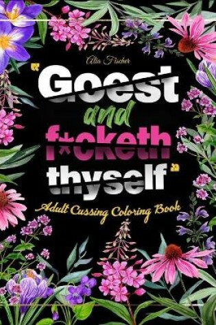 Cover of Goest and F*cketh Thyself - Adult Cussing Coloring Book