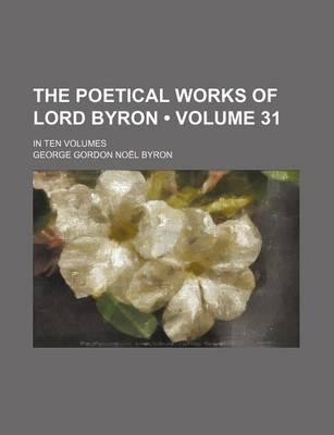 Book cover for The Poetical Works of Lord Byron (Volume 31); In Ten Volumes