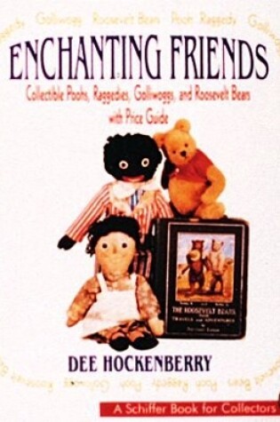 Cover of Enchanting Friends: Collectible Poohs, Raggedies, Golliwoggs, and Roevelt Bears