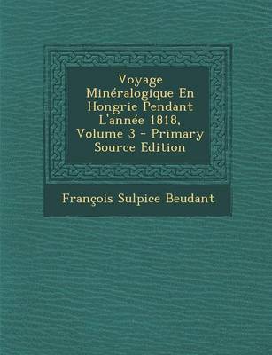 Book cover for Voyage Mineralogique En Hongrie Pendant L'Annee 1818, Volume 3 (Primary Source)