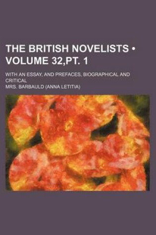 Cover of The British Novelists (Volume 32, PT. 1); With an Essay, and Prefaces, Biographical and Critical
