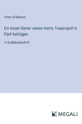 Cover of Ein treuer Diener seines Herrn; Trauerspiel In F�nf Aufz�gen