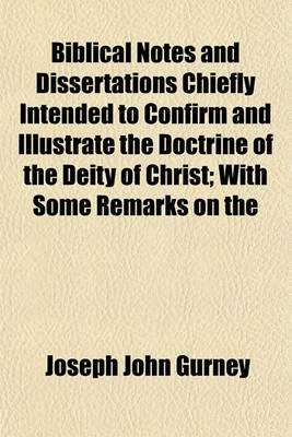 Book cover for Biblical Notes and Dissertations Chiefly Intended to Confirm and Illustrate the Doctrine of the Deity of Christ; With Some Remarks on the