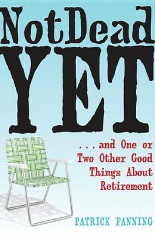 Cover of Not Dead Yet: ...and One or Two Other Good Things about Retirement