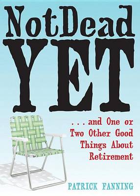 Book cover for Not Dead Yet: ...and One or Two Other Good Things about Retirement