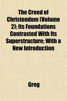 Book cover for The Creed of Christendom (Volume 2); Its Foundations Contrasted with Its Superstructure; With a New Introduction