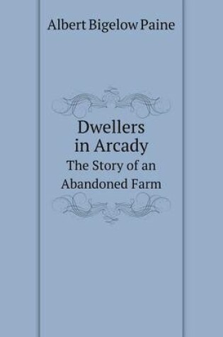 Cover of Dwellers in Arcady The Story of an Abandoned Farm