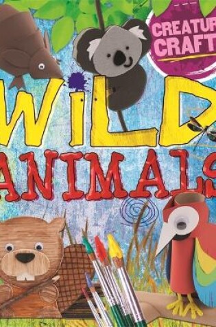 Cover of Creature Crafts: Wild Animals