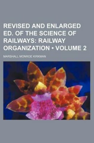 Cover of Revised and Enlarged Ed. of the Science of Railways (Volume 2); Railway Organization