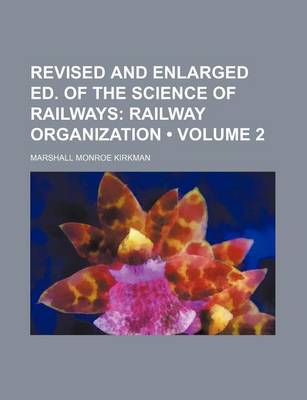 Book cover for Revised and Enlarged Ed. of the Science of Railways (Volume 2); Railway Organization