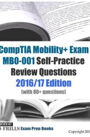 Cover of CompTIA Mobility+ Exam MB0-001 Self-Practice Review Questions 2016/17 Edition (with 80+ questions)