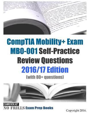 Book cover for CompTIA Mobility+ Exam MB0-001 Self-Practice Review Questions 2016/17 Edition (with 80+ questions)