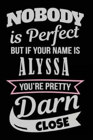 Cover of Nobody Is Perfect But If Your Name Is Alyssa You're Pretty Darn Close