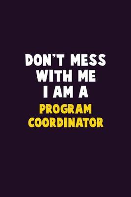 Book cover for Don't Mess With Me, I Am A Program Coordinator