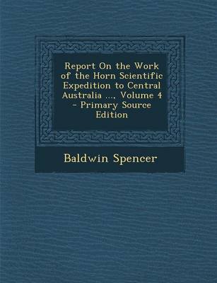 Book cover for Report on the Work of the Horn Scientific Expedition to Central Australia ..., Volume 4