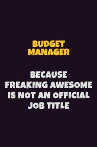 Cover of Budget Manager Because Freaking Awesome is not An Official Job Title