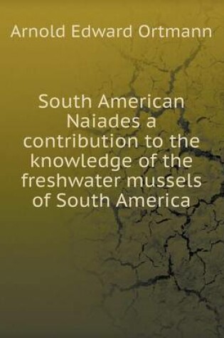 Cover of South American Naiades a contribution to the knowledge of the freshwater mussels of South America