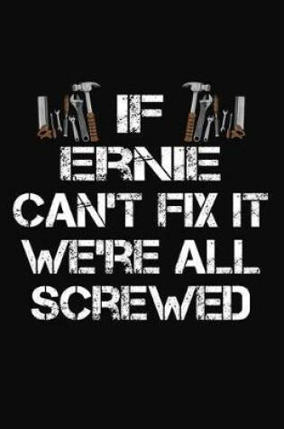 Cover of If Ernie Can't Fix It We're All Screwed