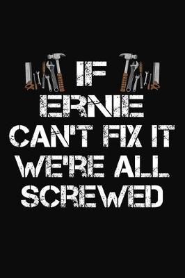 Book cover for If Ernie Can't Fix It We're All Screwed