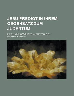 Book cover for Jesu Predigt in Ihrem Gegensatz Zum Judentum; Ein Religiongeschichtlicher Vergleich