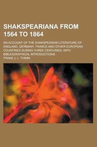 Cover of Shakspeariana from 1564 to 1864; An Account of the Shakspearian Literature of England, Germany, France and Other European Countries During Three Centuries, with Bibliographical Introductions