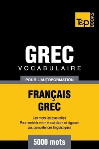 Cover of Vocabulaire Grec Pour L'autoformation - Francais-Grec - 5000 Mots