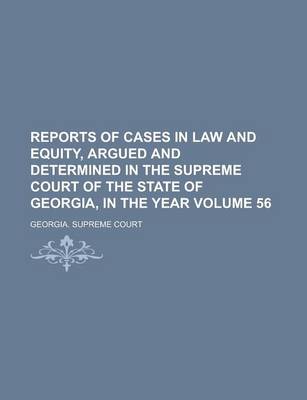 Book cover for Reports of Cases in Law and Equity, Argued and Determined in the Supreme Court of the State of Georgia, in the Year Volume 56