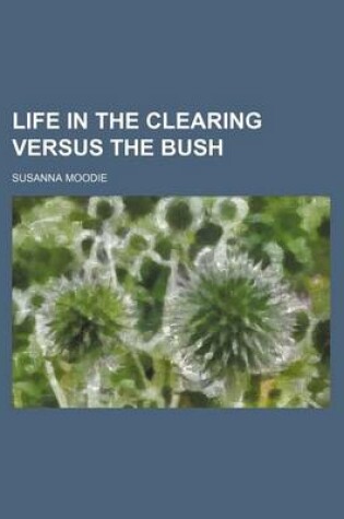 Cover of Life in the Clearing Versus the Bush