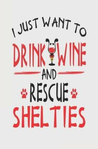 Cover of I Just Want to Drink Wine and Rescue Shelties