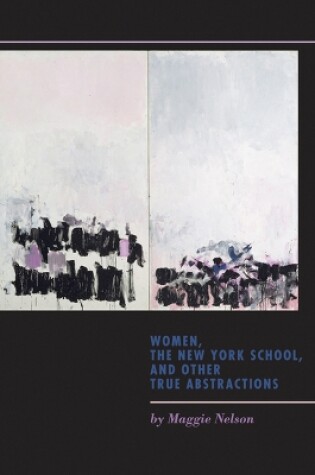 Cover of Women, the New York School, and Other True Abstractions