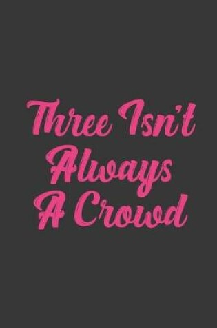 Cover of Three Isn't Always A Crowd