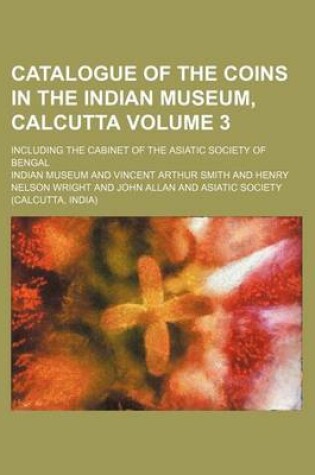 Cover of Catalogue of the Coins in the Indian Museum, Calcutta Volume 3; Including the Cabinet of the Asiatic Society of Bengal