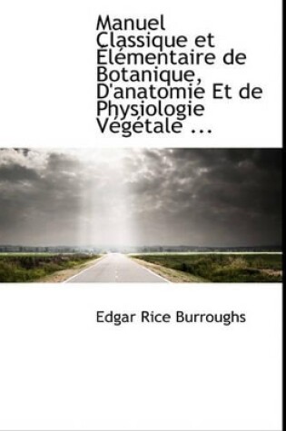Cover of Manuel Classique Et L Mentaire de Botanique, D'Anatomie Et de Physiologie V G Tale ...