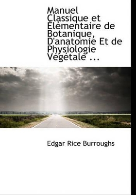 Book cover for Manuel Classique Et L Mentaire de Botanique, D'Anatomie Et de Physiologie V G Tale ...
