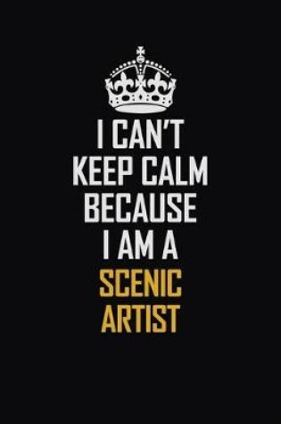 Cover of I Can't Keep Calm Because I Am A Scenic Artist