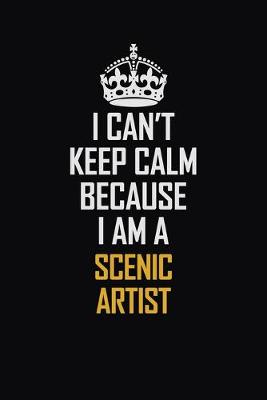 Book cover for I Can't Keep Calm Because I Am A Scenic Artist