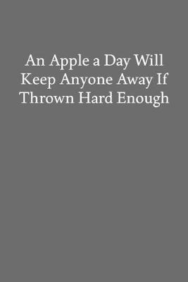 Book cover for An Apple a Day Will Keep Anyone Away If Thrown Hard Enough