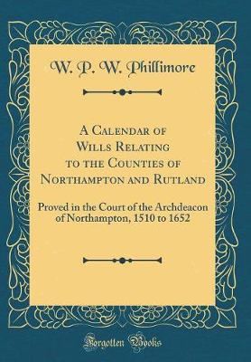 Book cover for A Calendar of Wills Relating to the Counties of Northampton and Rutland